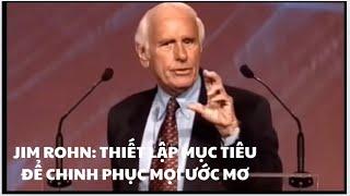 BẬC THẦY JIM ROHN: CÁCH ĐẶT MỤC TIÊU ĐỂ CHINH PHỤC MỌI ƯỚC MƠ