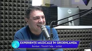 Experiențe muzicale în Groenlanda - Invitat : Viorel Caia – artist