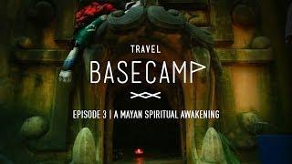 A Mayan Spiritual Awakening - Temazcal - Travel Basecamp - Quintana Roo - MEXICO - Ep 3/6