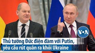 Thủ tướng Đức điện đàm với Putin, yêu cầu rút quân ra khỏi Ukraine | VOA Tiếng Việt