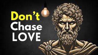 Why You Should Not Chase LOVE (STOIC GUIDE)