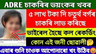 ADRE চাকৰি বেচা-কিনাৰ কল ৰেকৰ্ডিং ভাইৰেল/৫ লাখ টকালৈ চাকৰি দিছে এজনী ছোৱালীক/সকলো তথ্য ফাদিল হল