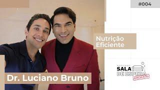 LUCIANO BRUNO, Nutrição Eficiente | Sala de Espera #004 | 3° TEMPORADA