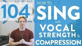 Ep. 104 “How To Sing With Vocal Strength and Compression” - Voice Lessons To The World