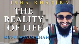 The Reality of Life | Isha Khatira | Mufti Wasim Khan