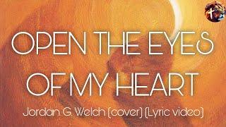 Open The Eyes Of My Heart - Jordan G. Welch (cover) (lyric video) | Michael W. Smith