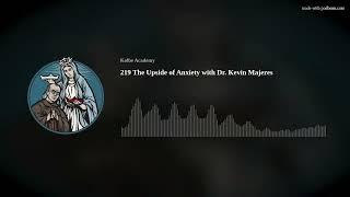 219 The Upside of Anxiety with Dr. Kevin Majeres