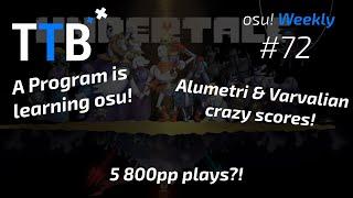 5 800pp Plays!, Alumetri & Varvalian crazy Scores!, Neural Network playing osu!? - osu! Weekly #72