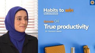 Ep. 4: True Productivity | Habits To Win Here and Hereafter | Dr. Tesneem Alkiek