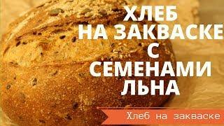 ХЛЕБ НА ЗАКВАСКЕ С СЕМЕНАМИ ЛЬНА из ЦЕЛЬНОЗЕРНОВОЙ МУКИ// ЗЛАКОВЫЙ // РЕЦЕПТ ДЛЯ ДОМАШНЕЙ ДУХОВКИ