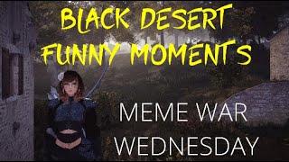 Black Desert Funny Moments | Meme War Wednesday!