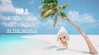 Top 5 Best Beach Destinations In The World