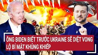 Thời sự quốc tế: Ông Biden biết trước Ukraine sẽ diệt vong, lộ bí mật khủng khiếp