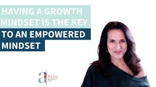 Having a Growth Mindset is the Key to an Empowered Mindset