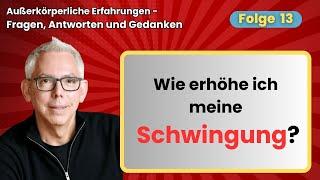 Die eigene Schwingung erhöhen. Außerkörperliche Erfahrungen – Fragen, Antworten und Gedanken 13