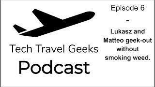 Tech Travel Geeks Podcast 6 - Live