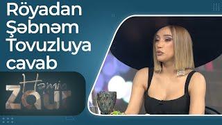 Röyadan 20 min verib ad günümə gətirərəm deyən Şəbnəm Tovuzluya cavab– Kefimə baxır – Həmin Zaur