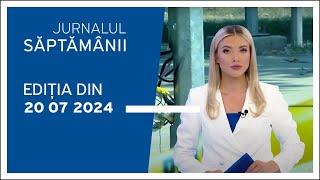 Jurnalul Săptămânii, ediția din 20.07.2024