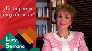 ¿Es tu pareja amigo de su ex? - Lucy Serrano