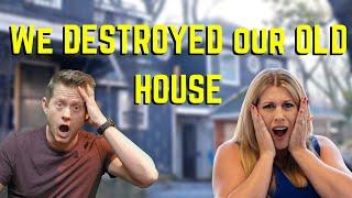 We DESTROYED our OLD HOUSE!!