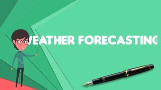 What is Weather forecasting?, Explain Weather forecasting, Define Weather forecasting