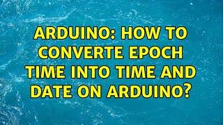 Arduino: How to converte EPOCH time into time and date on Arduino?