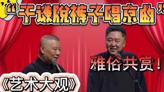 于謙脫褲子唱京曲！郭德綱：這才叫雅俗共賞！| 德雲社相聲大全|#郭德綱 #于謙 《艺术大观》郭德纲 于谦