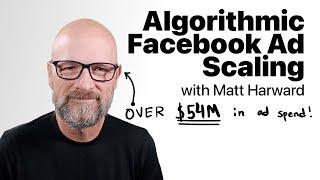 Algorithmic Facebook Ad Scaling (with Matt Harward)