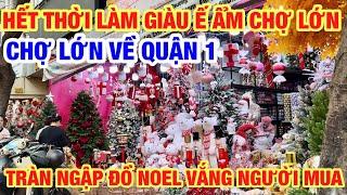 HẾT THỜI LÀM GIÀU Ế ẨM CHỢ LỚN VẮNG KHÁCH MUA ĐỒ GIÁNG SINH, ĐƯỜNG NGUYỄN TRÃI