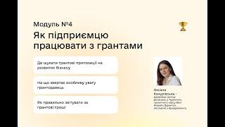 Модуль №4 «Як підприємцю працювати з грантами» (Оксана Качурівська)