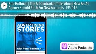 Bob Hoffman | The Ad Contrarian Talks About How An Ad Agency Should Pitch For New Accounts | EP: 01
