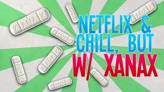 Netflix & Chill But I'm On 6mg of Xanax