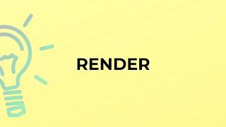 What is the meaning of the word RENDER?