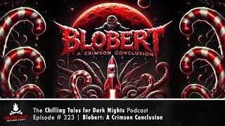 "Blobert: A Crimson Conclusion" Ep 323  Chilling Tales for Dark Nights Podcast (Horror Fiction)