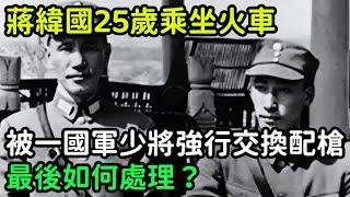 蔣緯國25歲乘坐火車，被一國軍少將強行交換配槍，最後如何處理？【銳歷史】#歷史#歷史故事#歷史人物#近代史#奇聞#臺灣