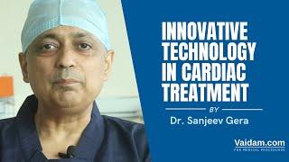 Innovative Technology in Cardiac Treatment | Best Explained By Dr. Sanjeev Gera