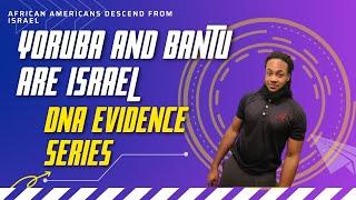 YORUBA AND BANTU PEOPLE ARE ISRAEL : DNA EVIDENCE SERIES