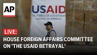 LIVE: House Foreign Affairs Committee holds hearing on 'The USAID Betrayal’