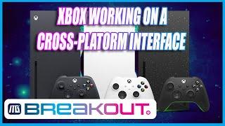 Xbox Wants Cross-Platform Interface