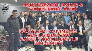 AŞIK BEYZADE ASLAN-YUNUS EMRE ACUN#DOSTLARI#YANINDAN#ÇEKİLSİNDE GÖR#GÜZEL#TÜRKÜLERİYLE#DİNLEMEYİ##