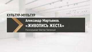 АЛЕКСАНДР МАРТЬЯНОВ. «ЖИВОПИСЬ ЖЕСТА»