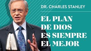 El plan de Dios es siempre el mejor – Dr. Charles Stanley