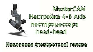 MasterCAM. Настройка постпроцессора 4-5 осей для станков с наклонным шпинделем (Head-head)