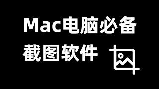 Mac苹果电脑用哪款截图软件？亲测好用的5款电脑截图软件【效率工具指南】