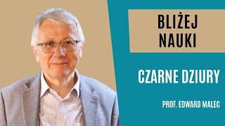 Bliżej Nauki: Czarne dziury - prof. dr hab. Edward Malec