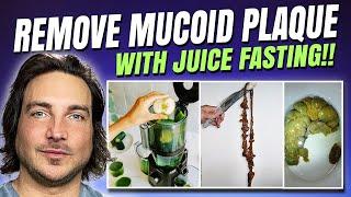 How To Remove Mucoid Plaque With Juice Fasting // Complete Guide & Protocol!