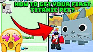  HOW TO GET YOUR FIRST EVER TITANIC PET IN THE EASIEST METHOD IN PET SIMULATOR 99