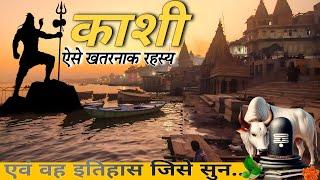 काशी के ऐसे खतरनाक एवं चौका देने वाले रहस्य जिसे सुन....(kashi secrets and history)