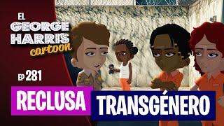 ESTRENO El George Harris Cartoon [Ep 280] RECLUSA TRANSGÉNERO