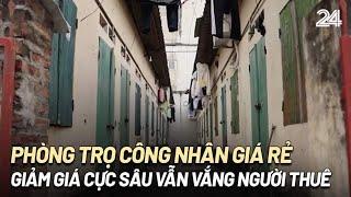 Phòng trọ công nhân giá rẻ, giảm giá cực sâu vẫn vắng người thuê | VTV24